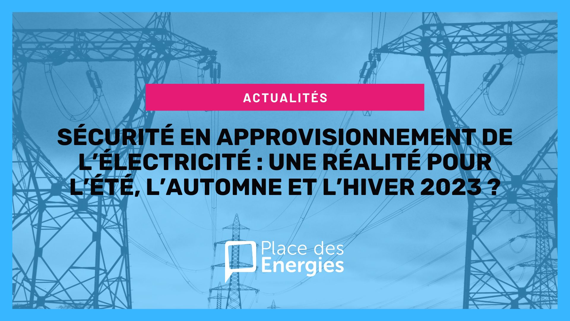 Sécurité en approvisionnement de l'électricité : une réalité pour l'été,  l'automne et l'hiver 2023 ?